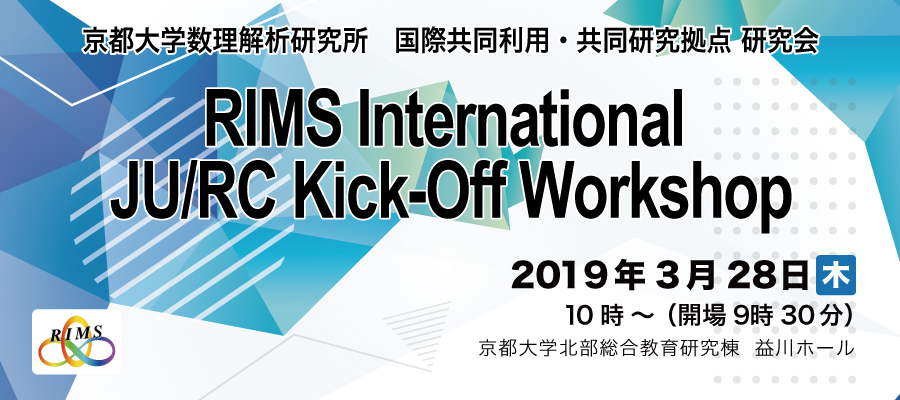 Kyoto University Research Institute for Mathematical Sciences International Joint Usage/Research Center Kickoff Symposium